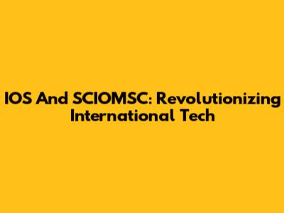 IOS And SCIOMSC: Revolutionizing International Tech