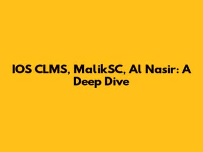 IOS CLMS, MalikSC, Al Nasir: A Deep Dive