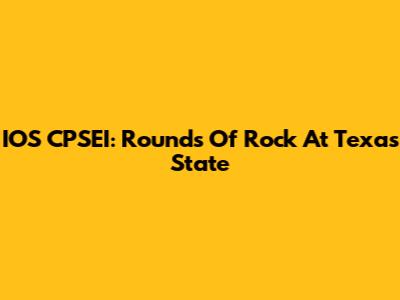 IOS CPSEI: Rounds Of Rock At Texas State