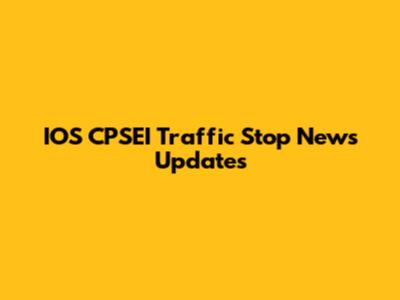 IOS CPSEI Traffic Stop News Updates
