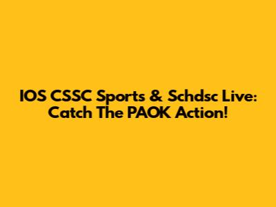 IOS CSSC Sports & Schdsc Live: Catch The PAOK Action!