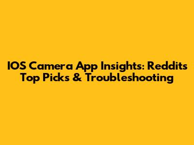 IOS Camera App Insights: Reddit's Top Picks & Troubleshooting