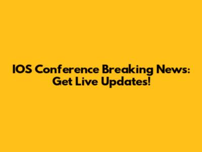 IOS Conference Breaking News: Get Live Updates!