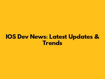IOS Dev News: Latest Updates & Trends
