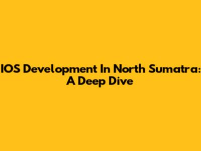 IOS Development In North Sumatra: A Deep Dive