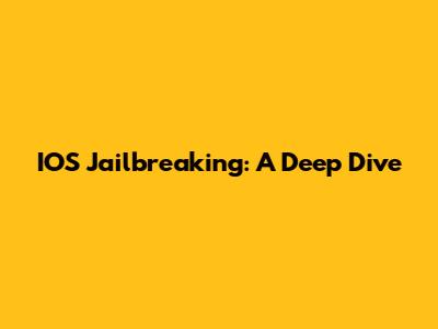 IOS Jailbreaking: A Deep Dive