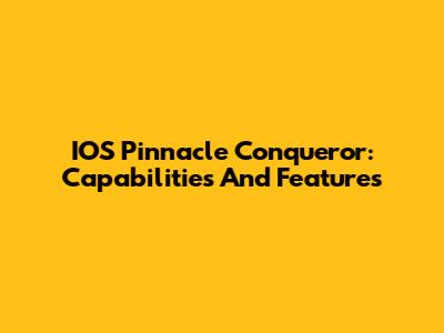 IOS Pinnacle Conqueror: Capabilities And Features