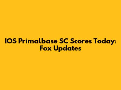 IOS Primalbase SC Scores Today: Fox Updates