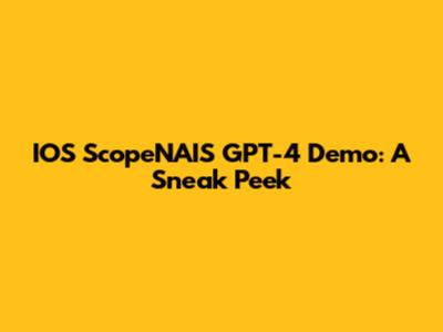 IOS ScopeNAIS GPT-4 Demo: A Sneak Peek