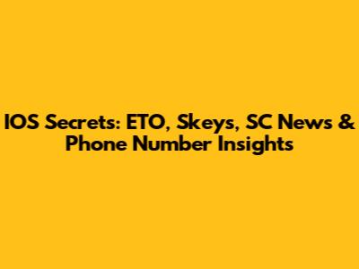 IOS Secrets: ETO, Skeys, SC News & Phone Number Insights