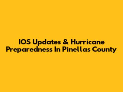 IOS Updates & Hurricane Preparedness In Pinellas County