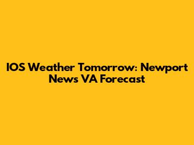 IOS Weather Tomorrow: Newport News VA Forecast