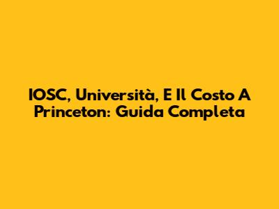 IOSC, Università, E Il Costo A Princeton: Guida Completa