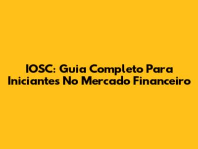 IOSC: Guia Completo Para Iniciantes No Mercado Financeiro