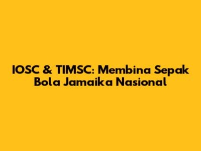 IOSC & TIMSC: Membina Sepak Bola Jamaika Nasional