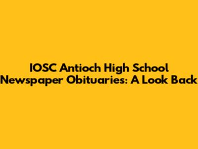 IOSC Antioch High School Newspaper Obituaries: A Look Back
