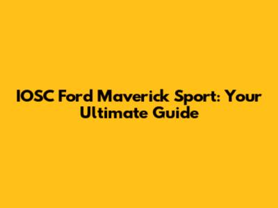 IOSC Ford Maverick Sport: Your Ultimate Guide