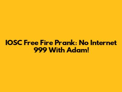 IOSC Free Fire Prank: No Internet 999 With Adam!