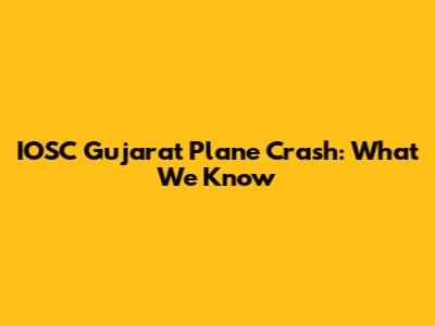 IOSC Gujarat Plane Crash: What We Know