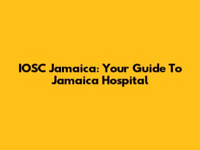 IOSC Jamaica: Your Guide To Jamaica Hospital