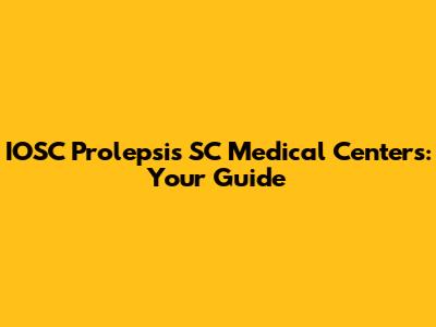 IOSC Prolepsis SC Medical Centers: Your Guide