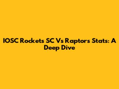 IOSC Rockets SC Vs Raptors Stats: A Deep Dive