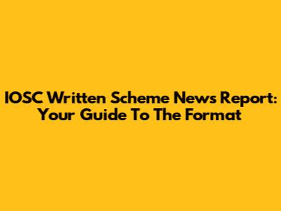 IOSC Written Scheme News Report: Your Guide To The Format