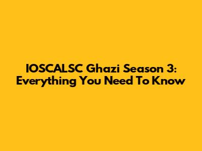 IOSCALSC Ghazi Season 3: Everything You Need To Know