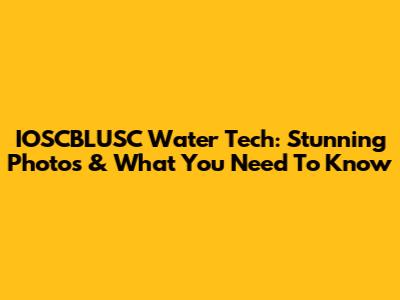 IOSCBLUSC Water Tech: Stunning Photos & What You Need To Know
