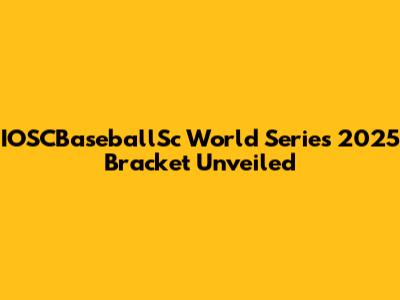 IOSCBaseballSc World Series 2025 Bracket Unveiled