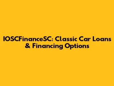 IOSCFinanceSC: Classic Car Loans & Financing Options