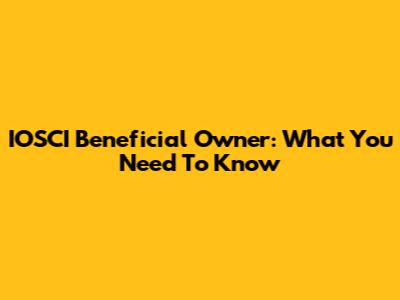 IOSCI Beneficial Owner: What You Need To Know