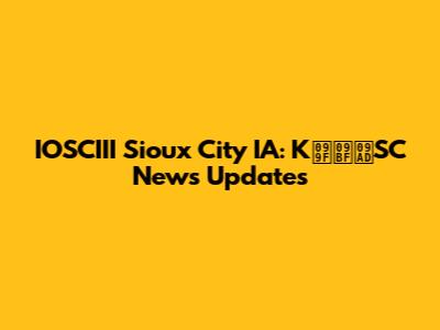 IOSCIII Sioux City IA: KটিভSC News Updates