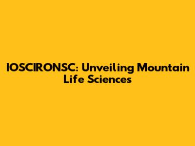 IOSCIRONSC: Unveiling Mountain Life Sciences