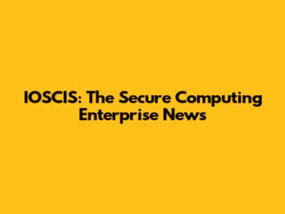 IOSCIS: The Secure Computing Enterprise News