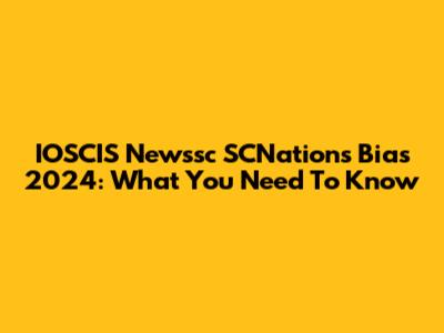 IOSCIS Newssc SCNations Bias 2024: What You Need To Know