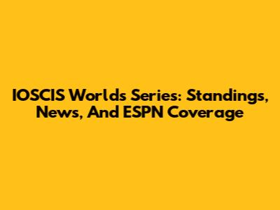 IOSCIS Worlds Series: Standings, News, And ESPN Coverage