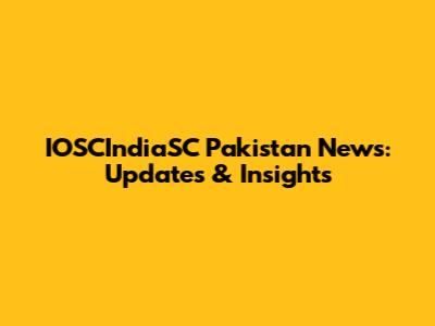 IOSCIndiaSC Pakistan News: Updates & Insights
