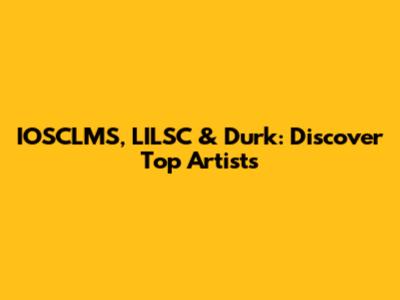 IOSCLMS, LILSC & Durk: Discover Top Artists