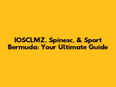 IOSCLMZ, Spinesc, & Sport Bermuda: Your Ultimate Guide