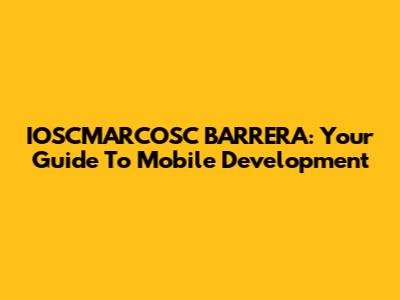 IOSCMARCOSC BARRERA: Your Guide To Mobile Development