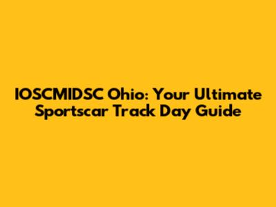 IOSCMIDSC Ohio: Your Ultimate Sportscar Track Day Guide