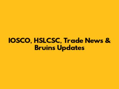 IOSCO, HSLCSC, Trade News & Bruins Updates