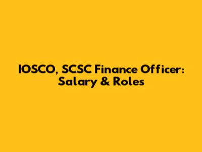 IOSCO, SCSC Finance Officer: Salary & Roles