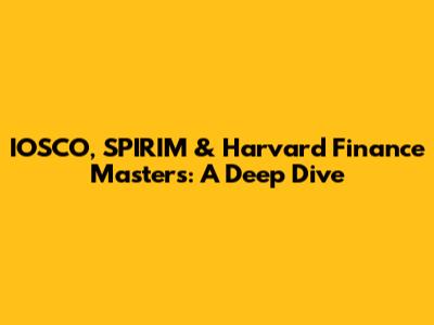 IOSCO, SPIRIM & Harvard Finance Masters: A Deep Dive