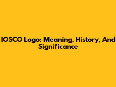 IOSCO Logo: Meaning, History, And Significance