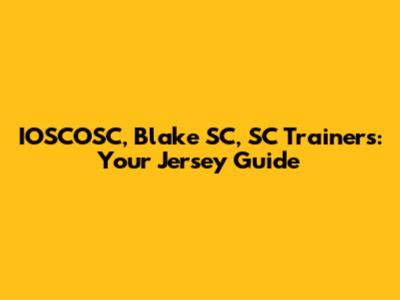 IOSCOSC, Blake SC, SC Trainers: Your Jersey Guide