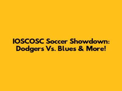 IOSCOSC Soccer Showdown: Dodgers Vs. Blues & More!
