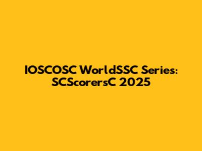 IOSCOSC WorldSSC Series: SCScorersC 2025