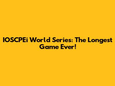 IOSCPEi World Series: The Longest Game Ever!
